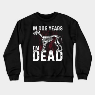 in dog years im dead Funny Dog Lover Crewneck Sweatshirt